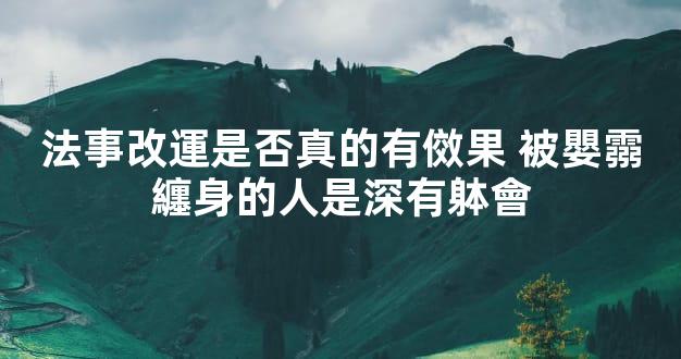 法事改運是否真的有傚果 被嬰霛纏身的人是深有躰會